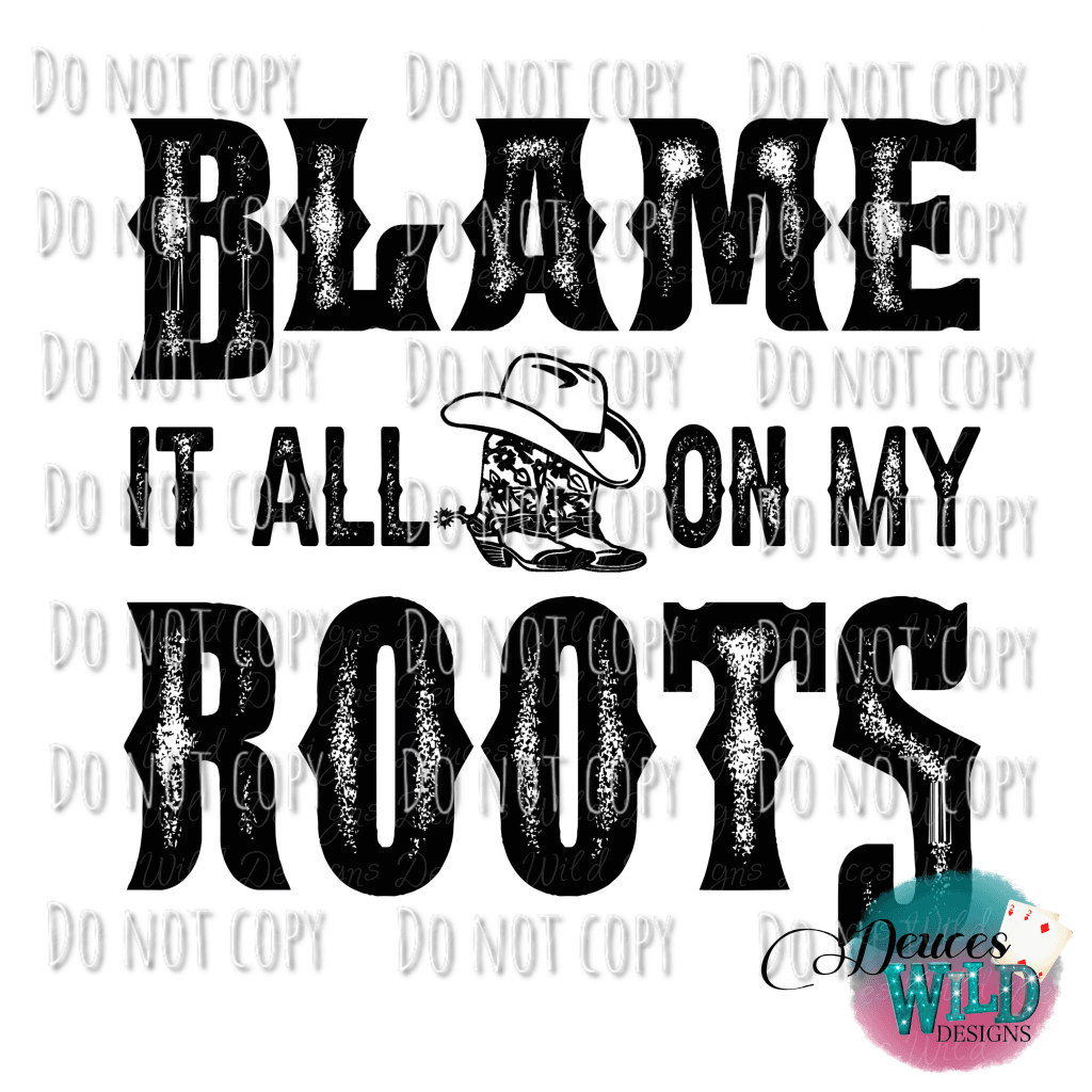 Blame It All On My Roots Design