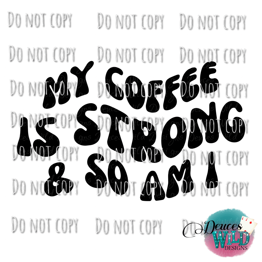 Coffee Is Strong & So Am I Design