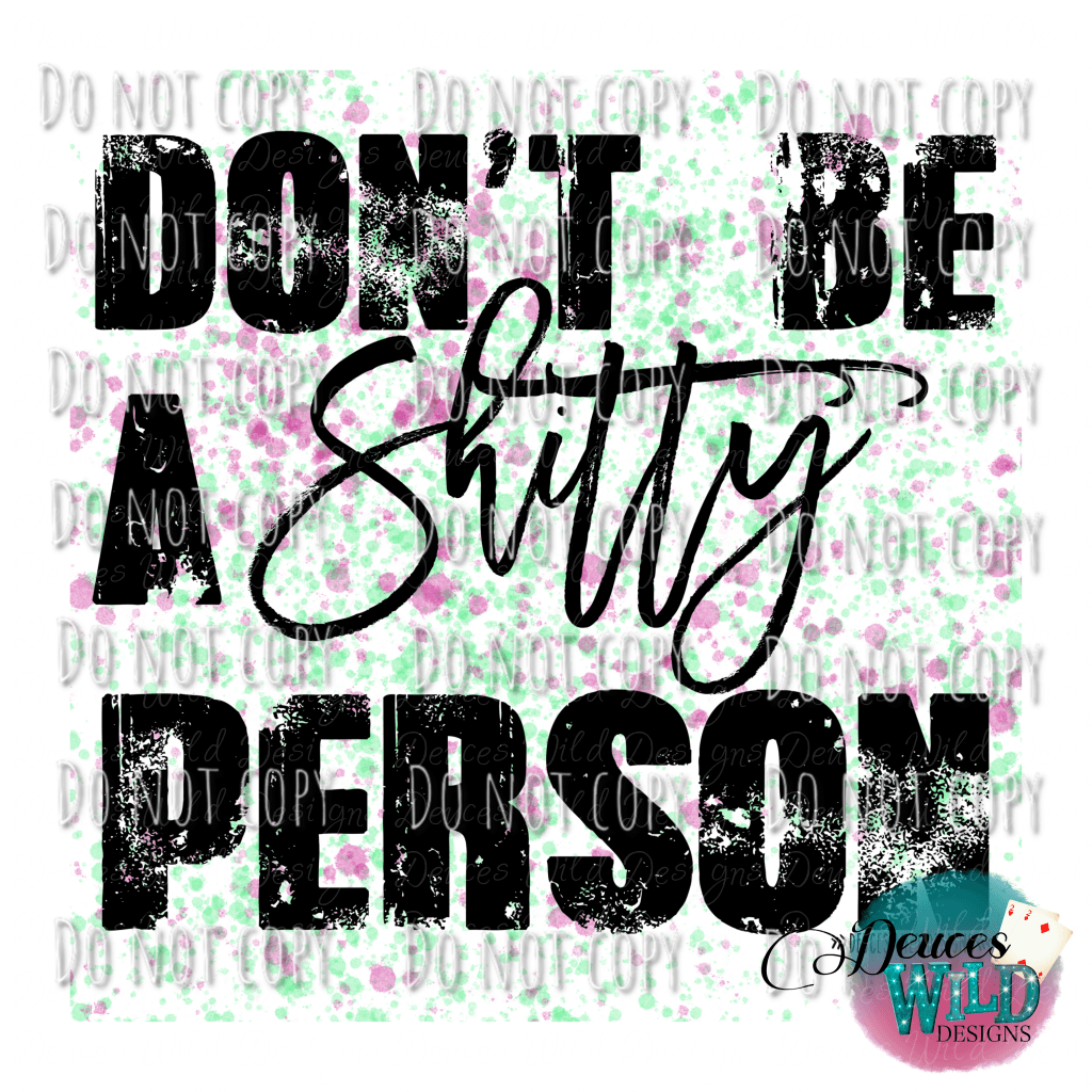 Don’t be a Shitty Person Design – Deuces Wild Designs