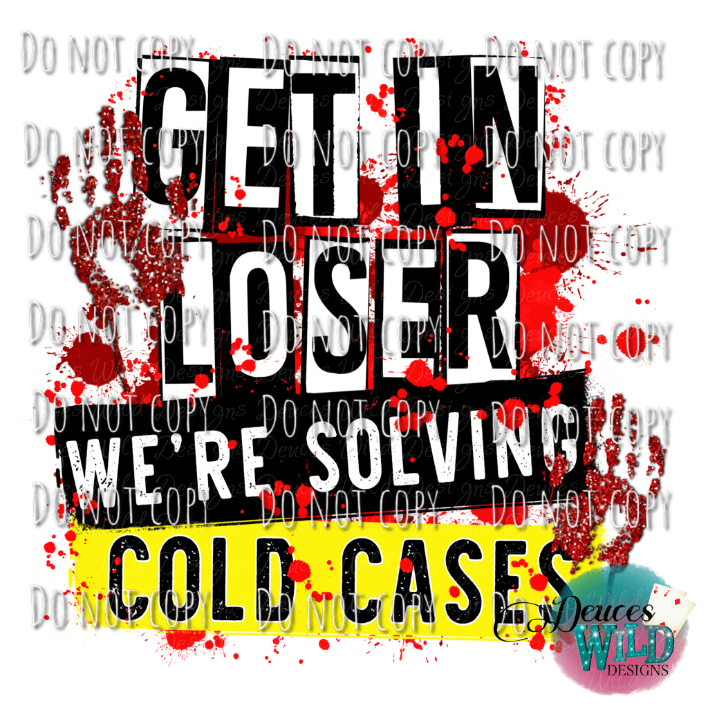 Get In Loser Were Solving Cold Cases / True Crime Funny Design