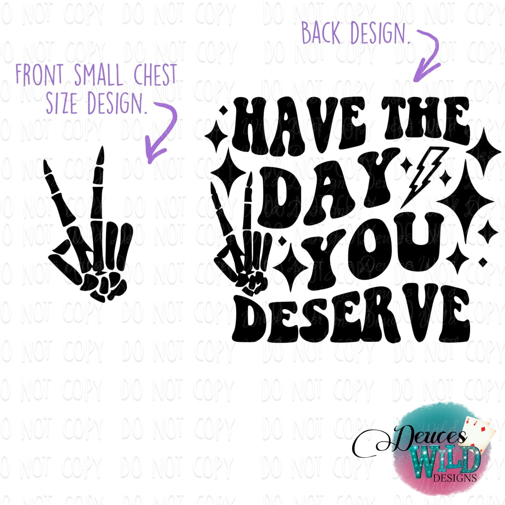Have The Day You Deserve -Front Chest & Back Opt. This Design Includes A Front Chest Pocket Size
