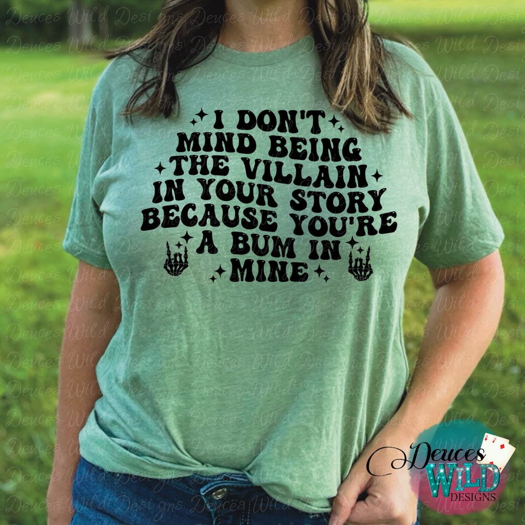 I Dont Mind Being The Villain In Your Story Because Youre A Bum Mine - Funny Graphic Tee Sub