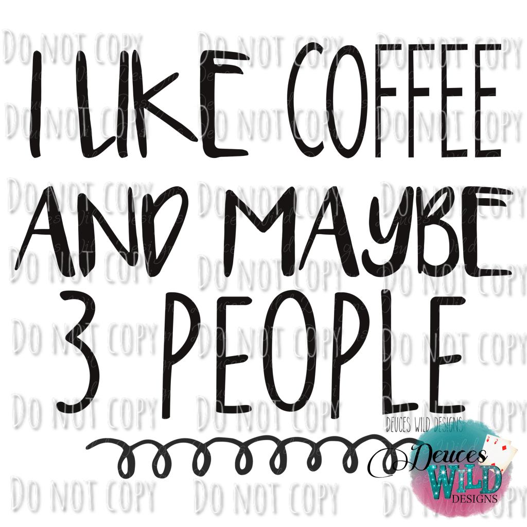 I Like Coffee And Maybe 3 People Design