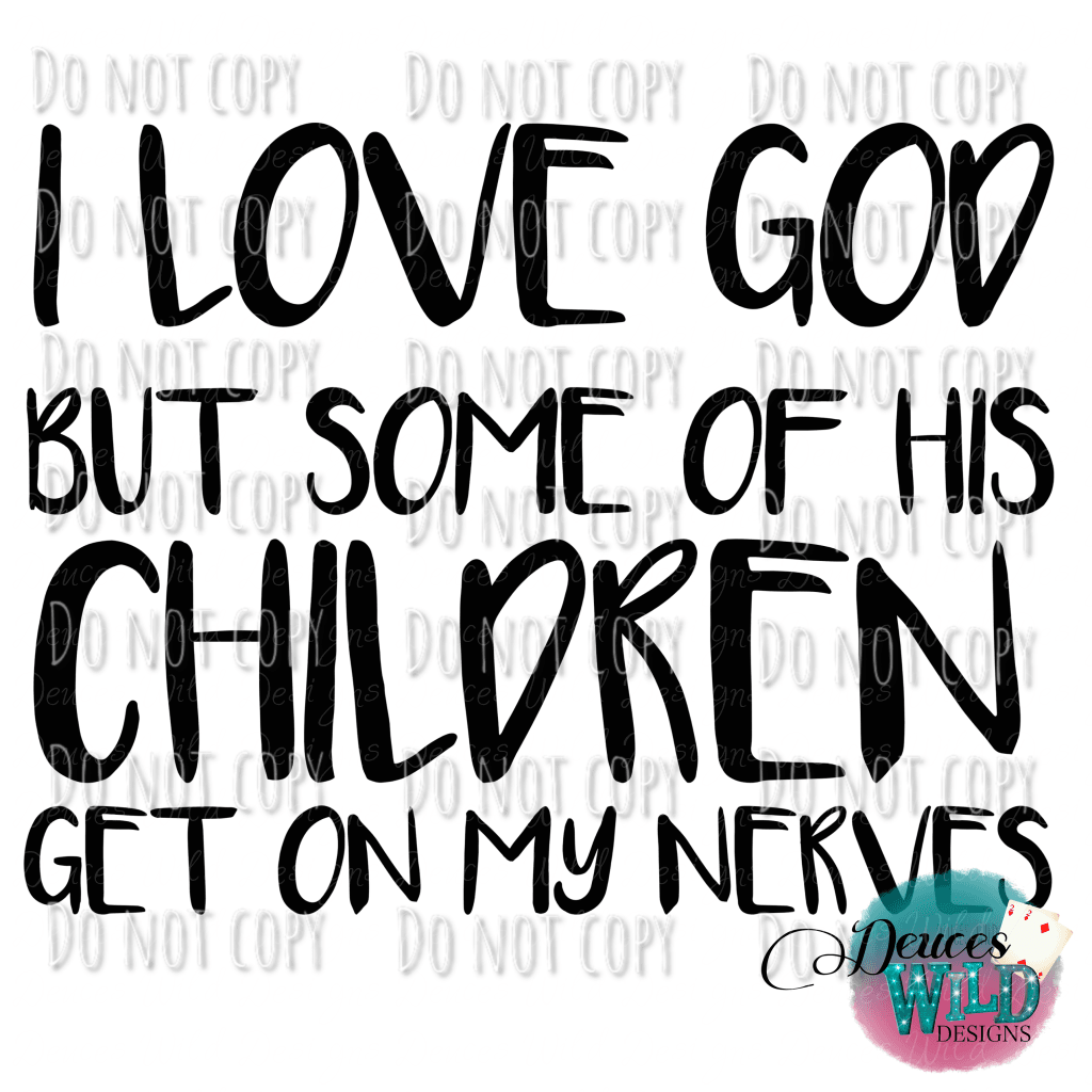 I Love God But Some Of His Children Get On My Nerves Design
