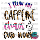 I Run On Caffeine Chaos & Cuss Words Design