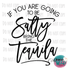 If You Are Going To Be Salty Bring The Tequila Design