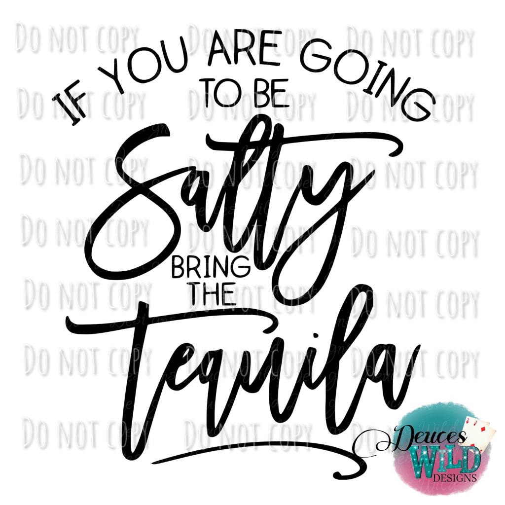 If You Are Going To Be Salty Bring The Tequila Design