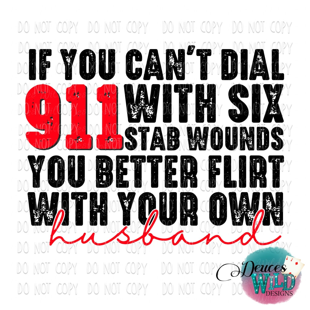 If You Cant Dial 911 With Six Stab Wounds Better Flirt Your Own Husband Design