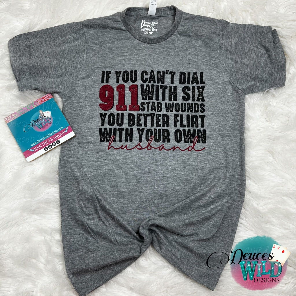 If You Cant Dial 911 With Six Stab Wounds Better Flirt Your Own Husband - Gray Solid Tee- (Crew