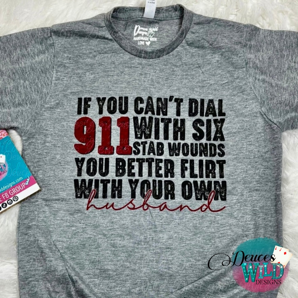 If You Cant Dial 911 With Six Stab Wounds Better Flirt Your Own Husband - Gray Solid Tee- (Crew