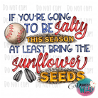 If Youre Going To Be Salty This Season At Least Bring The Sunflower Seeds Design