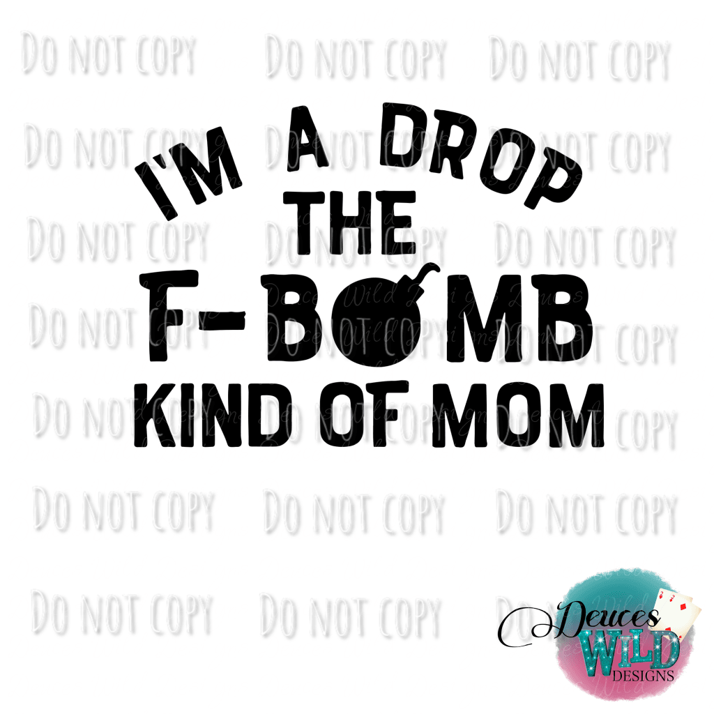 Im A Drop The F-Bomb Kind Of Mom Design