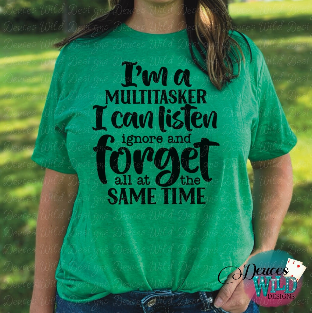 Im A Multitasker I Can Listen Ignore & Forget All At The Same Time - Funny Graphic Tee Sub