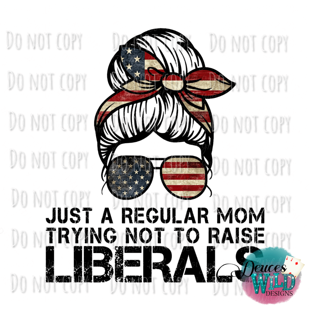 Just A Regular Mom Trying Not To Raise Liberals Design