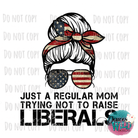 Just A Regular Mom Trying Not To Raise Liberals Design