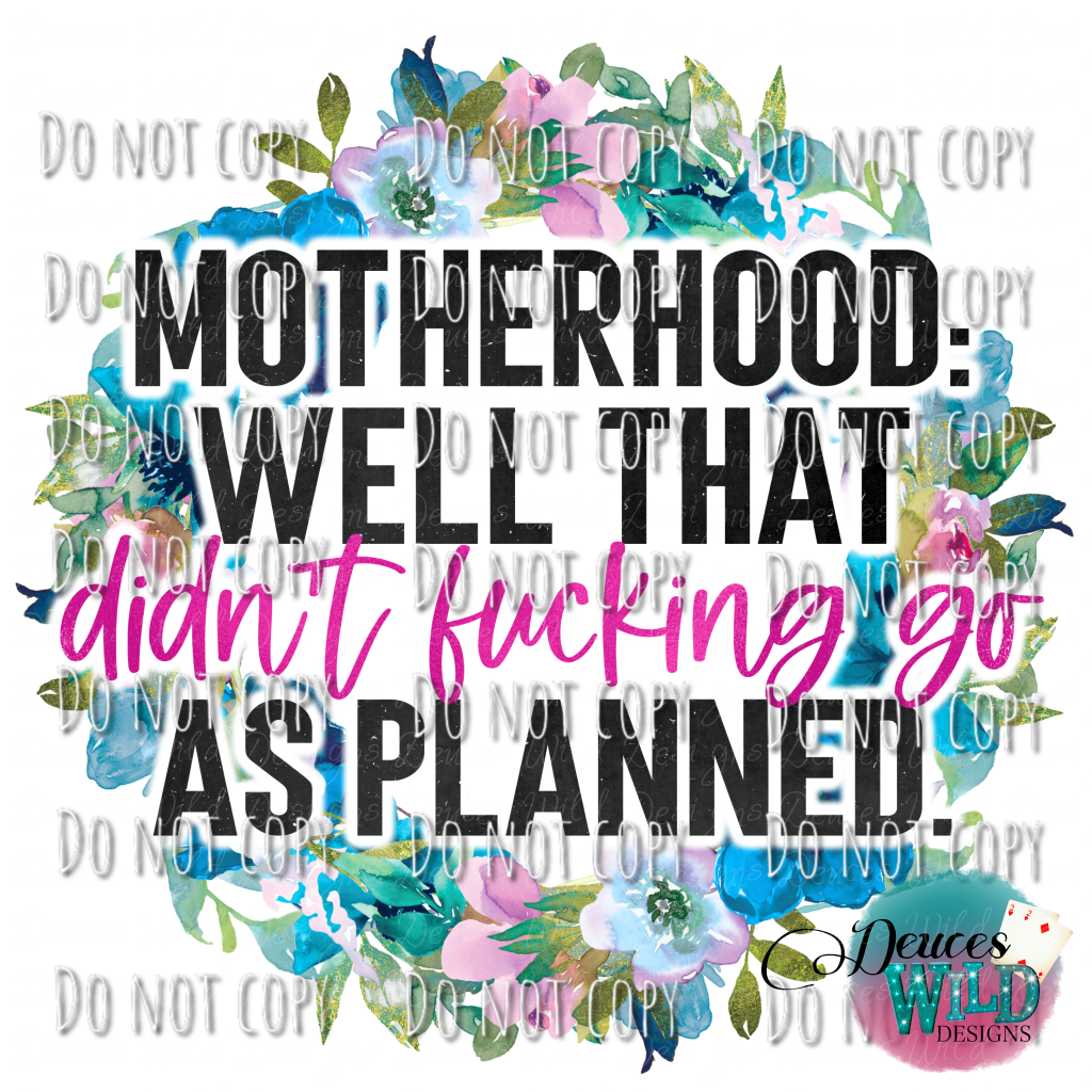 Motherhood Well That Didnt Fu**Ing Go As Planned Design
