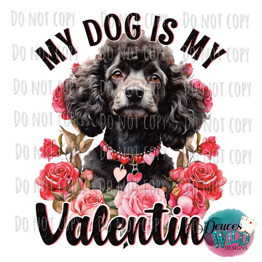 My Dog Is My Valentine (Poodle) Design