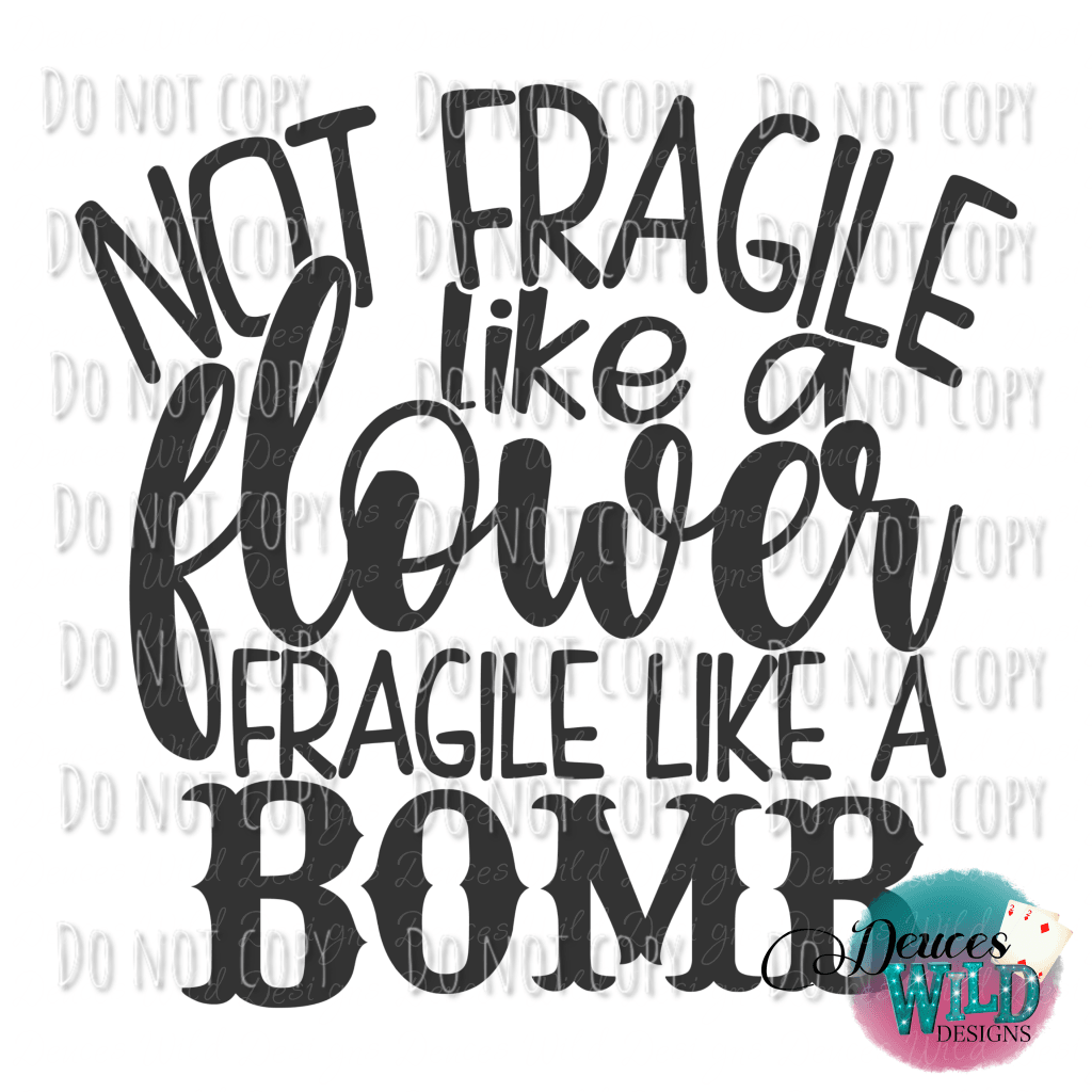 Not Fragile Like A Flower Bomb Design