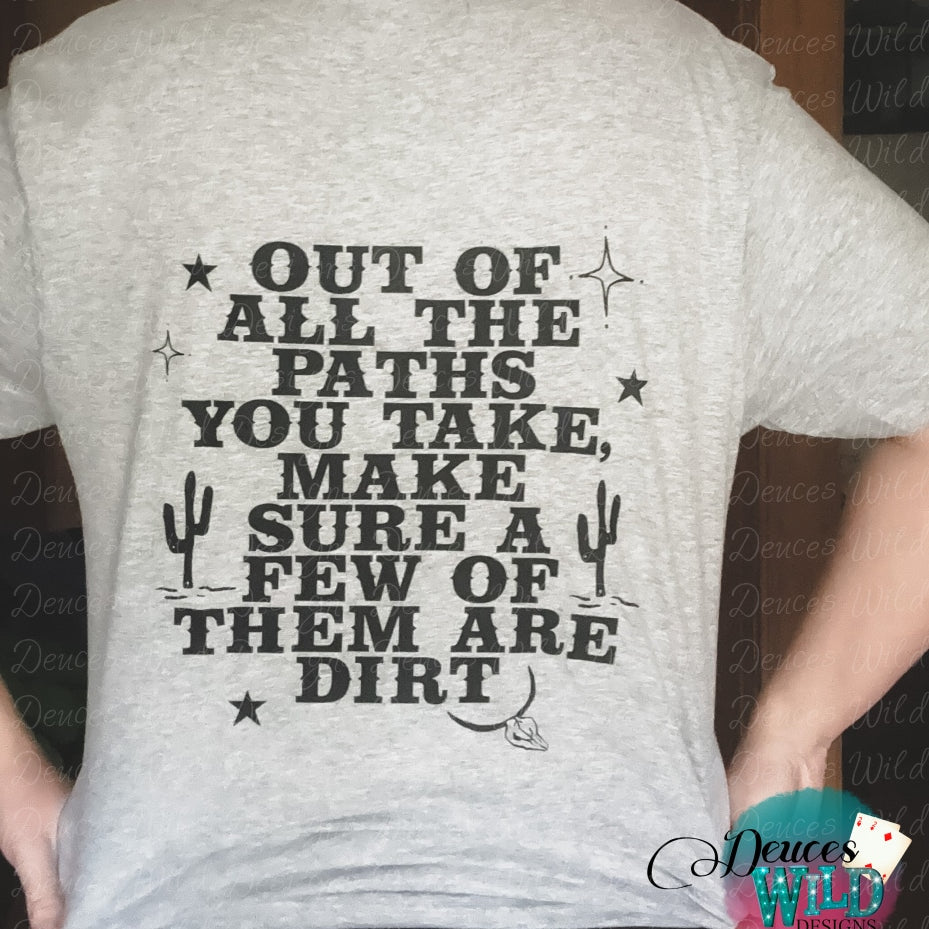 Out Of All The Paths You Take Make Sure A Few Of Them Are Dirt - Front/Back Graphic Tee Sub