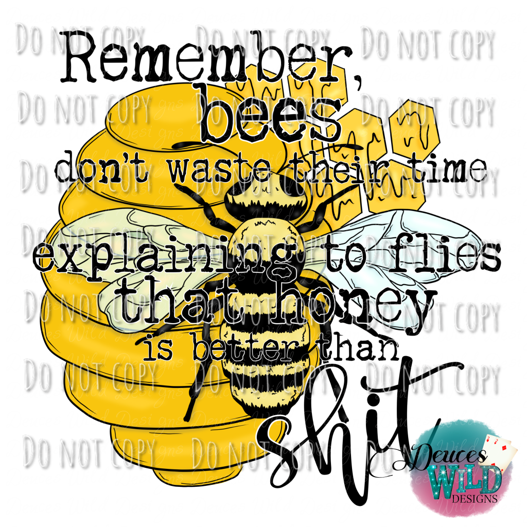 Remember Bees Dont Waste Their Time Explaining To Flies That Honey Is Better Than S*** Design