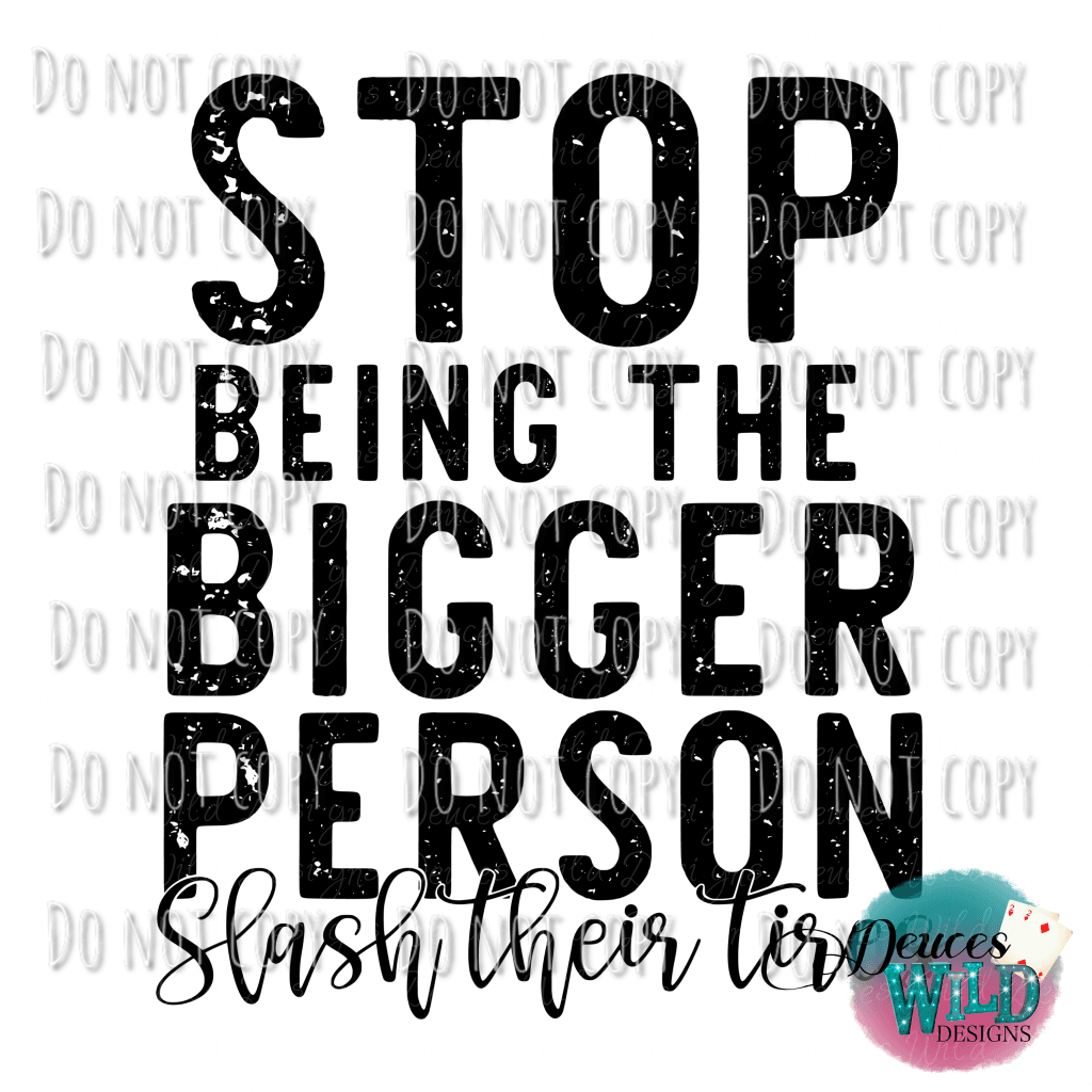 Stop Being The Bigger Person Slash Their Tires Design