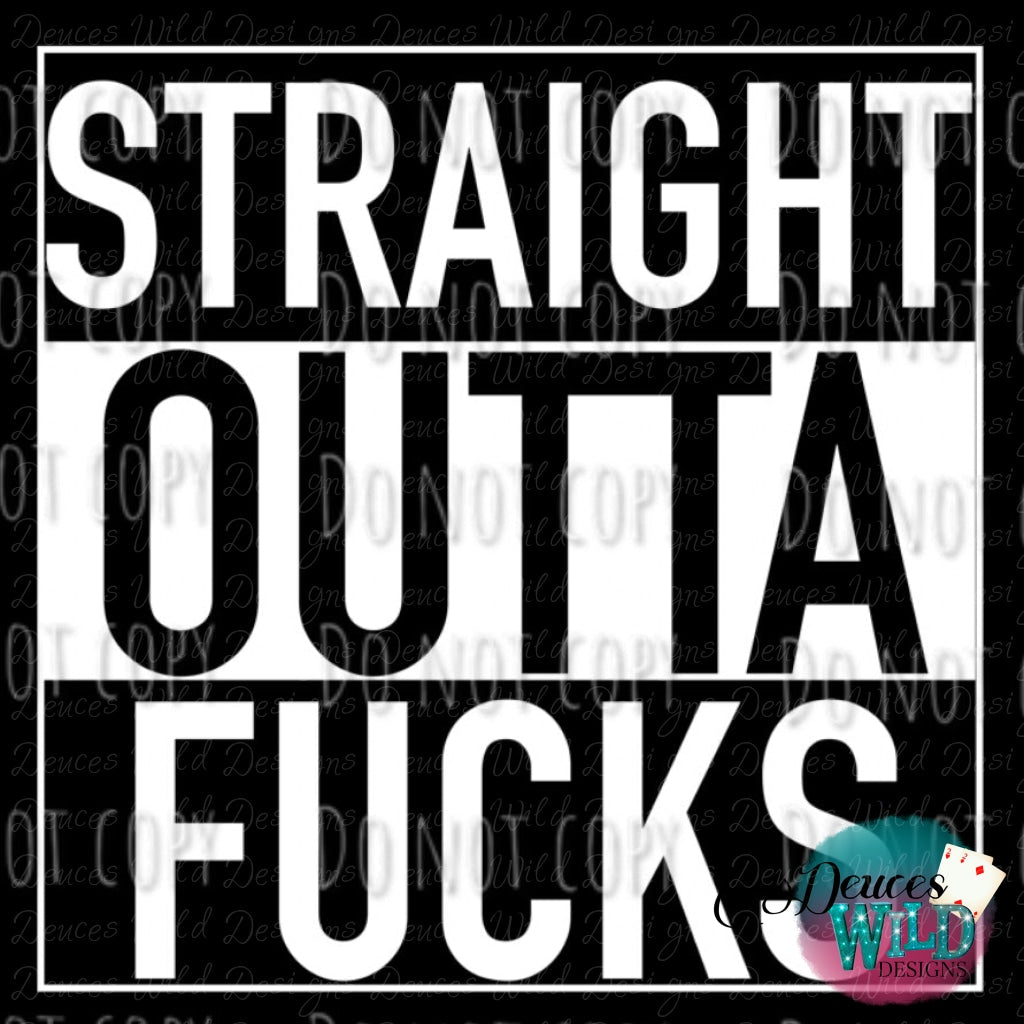 Straight Outta Fucks Design (White Wording/Black Background Will Be Shirt Color.)