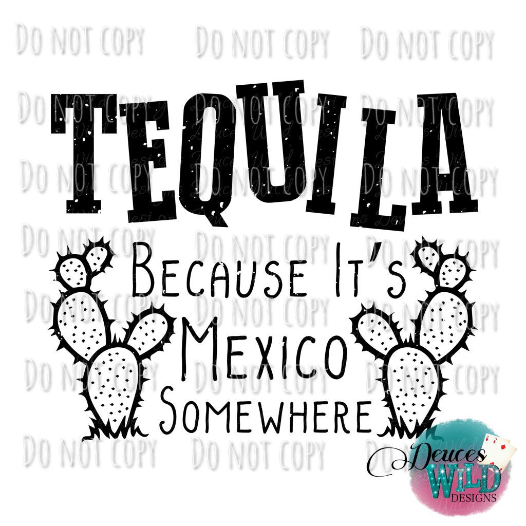Tequila Because Its Mexico Somewhere Design