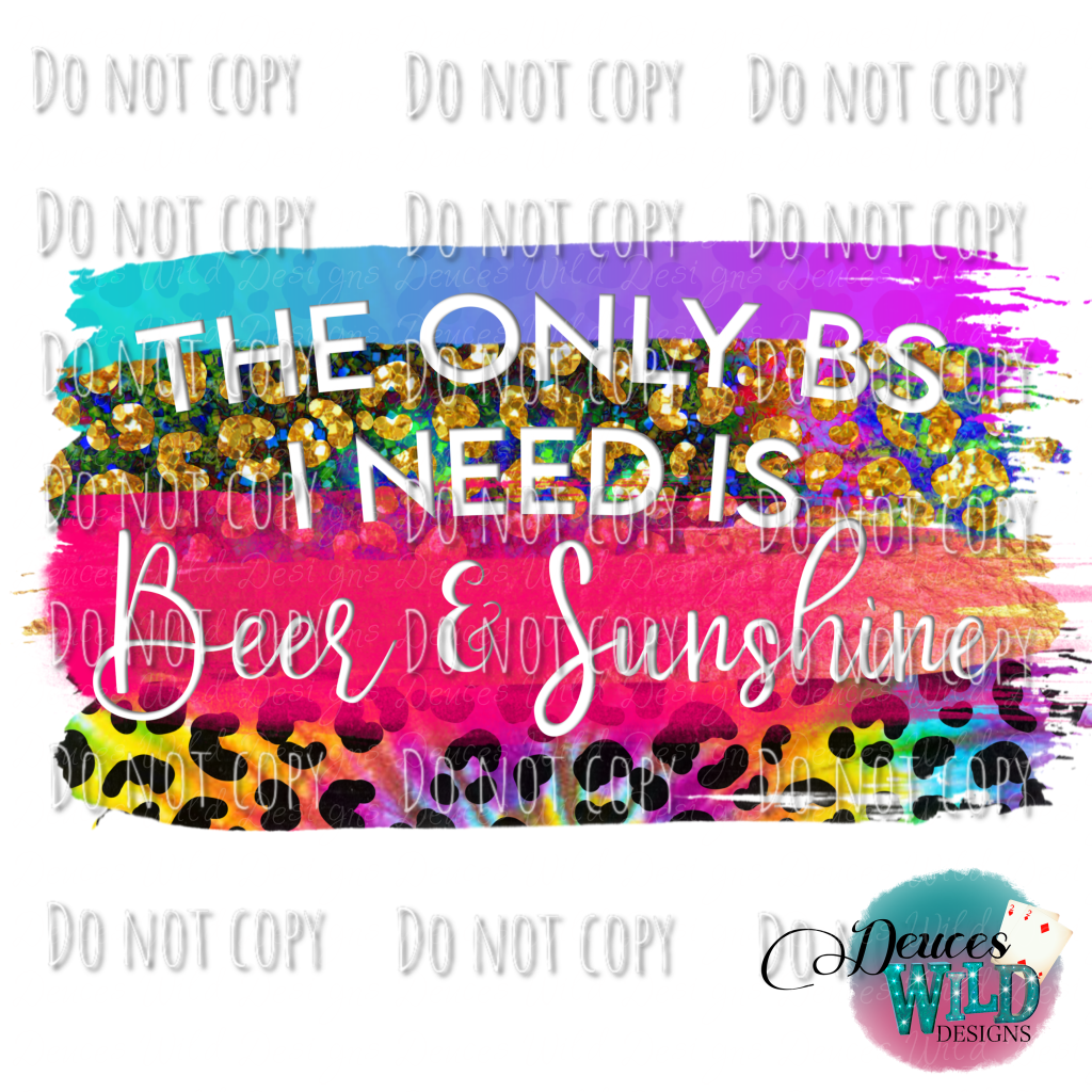 The Only Bs I Need Is Beer & Sunshine Design