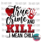 True Crime & Kill I Mean Chill Design
