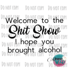 Welcome To The Shit Show I Hope You Brought Alcohol Design