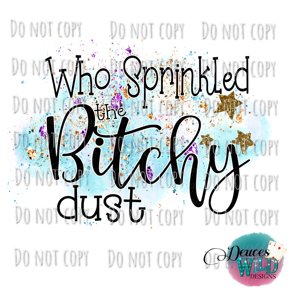 Who Sprinkled The Bitchy Dust Design