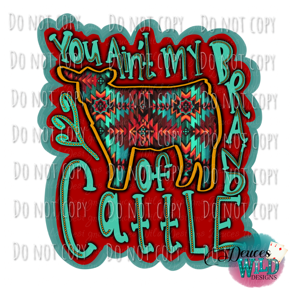 You Aint My Brand Of Cattle Design