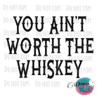 You Aint Worth The Whiskey Design