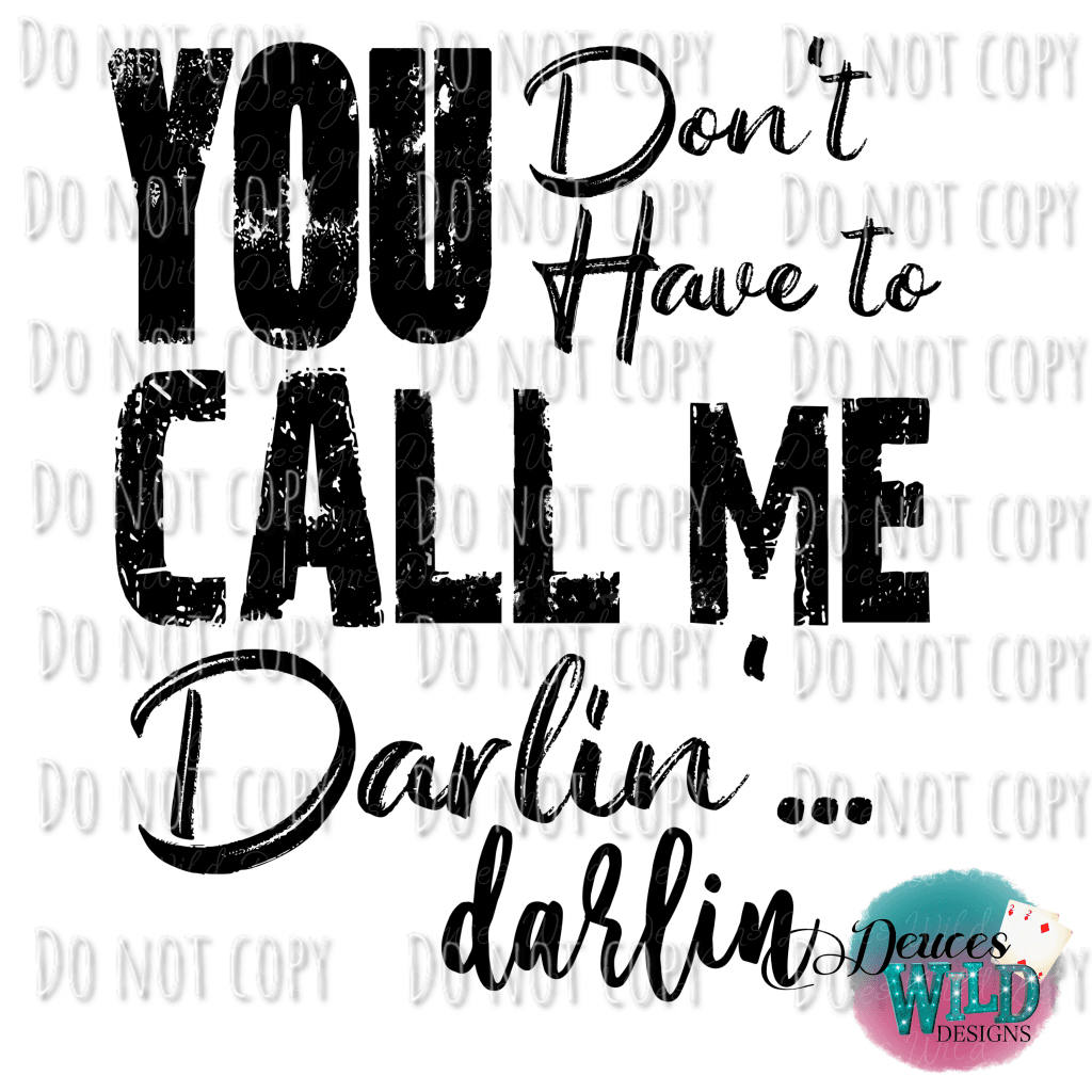 You Dont Have To Call Me Darlin Design