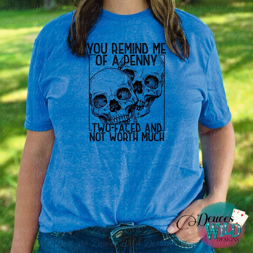 You Remind Of A Penny Two Faced & Not Worth Much - Humor Graphic Tee Sub